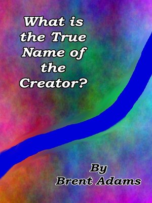 cover image of What is the True Name of the Creator?